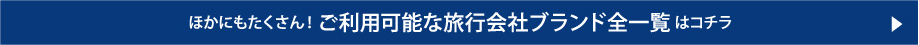 ほかにもたくさん！ご利用可能な旅行会社ブランド全一覧はコチラ